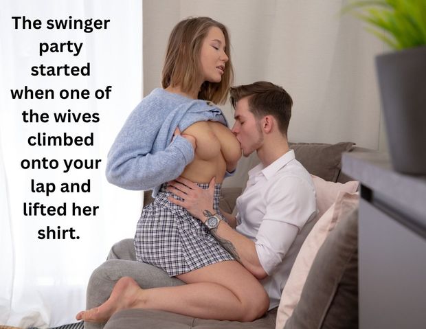 The swinger party started when one of the wives climbed onto your lap and lifted her shirt.