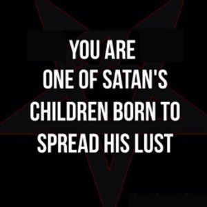 Satan's offspring, Spread his lust