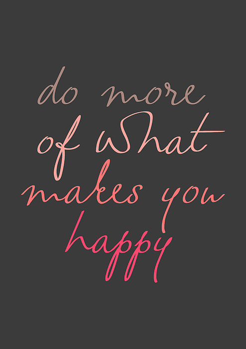 do more of what makes you happy