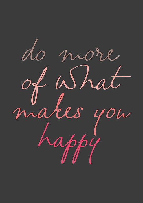 do more of what makes you happy