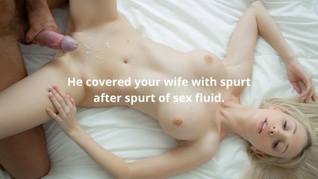 He covered your wife with spurt after spurt of sex fluid.