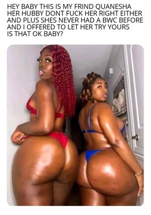 Sure baby, Quanesha can get this BWC too I don't mind