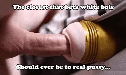 Leave the pussy to the real men eh