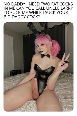 Sissy wants daddy to call uncle Larry to fuck her too