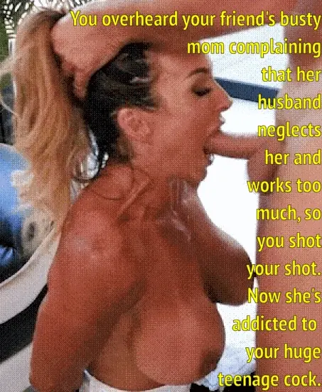 You face fuck your friend's hot neglected mom nearly every day