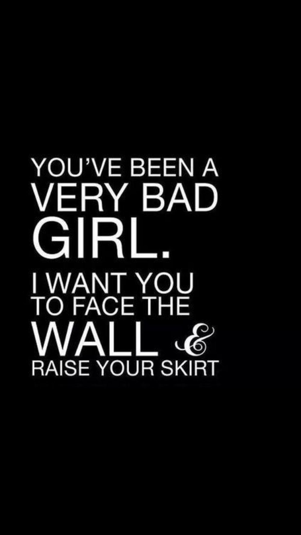 "You've been naughty, turn around a face the wall and show me your panties"