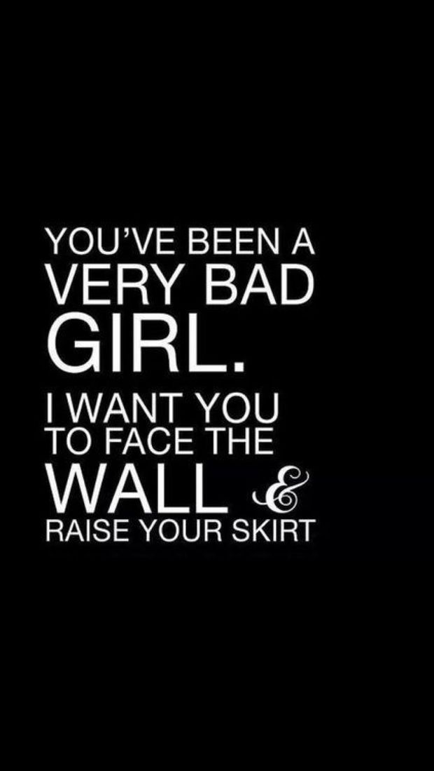 "You've been naughty, turn around a face the wall and show me your panties"