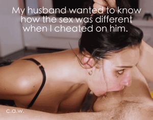 husband wanted to know how the sex was different when his wife cheated on him