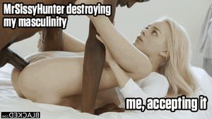 I completely accept Mr Sissy Hunter's destruction of my masculinity