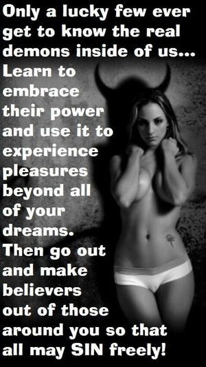 Know the Demon in you. Learn to embrace its power. Enjoy the pleasures and sin freely