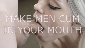 teens, make men cum in your mouth