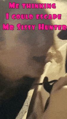 I thought I could escape. But I am back now. Mr Sissy Hunter made me gay for life