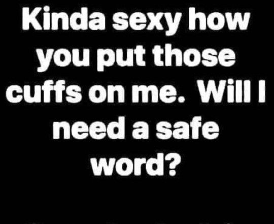 Well, you'll be gagged, so...