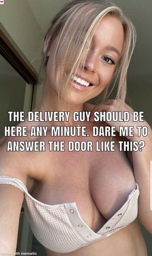 Of course.>I may get a very special package delivery!