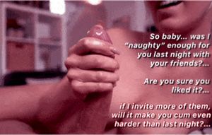 Wife had a taste of how much you enjoyed it and wants to raise the stakes and your friends’ cocks…