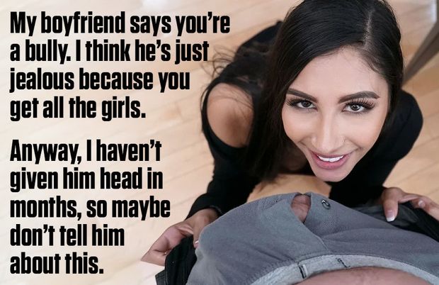 My boyfriend thinks you're a bully, but I think you're just really hot. Want a blowjob?