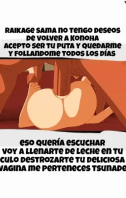 Eres todaaaa miaaaa tsunade eh dado la orden que no te permitan salir del país del rayo jamás volverás a Konoha