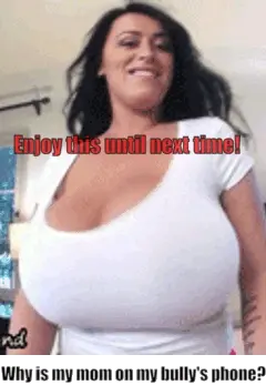 Moms huge boobs on my bully’s phone