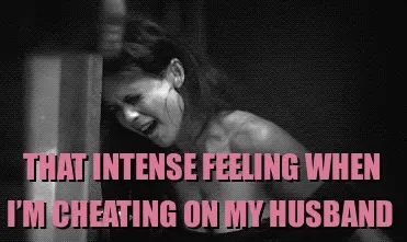 that intense feeling when she's cheating on her husband