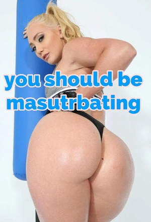“You should be masturbating…”
