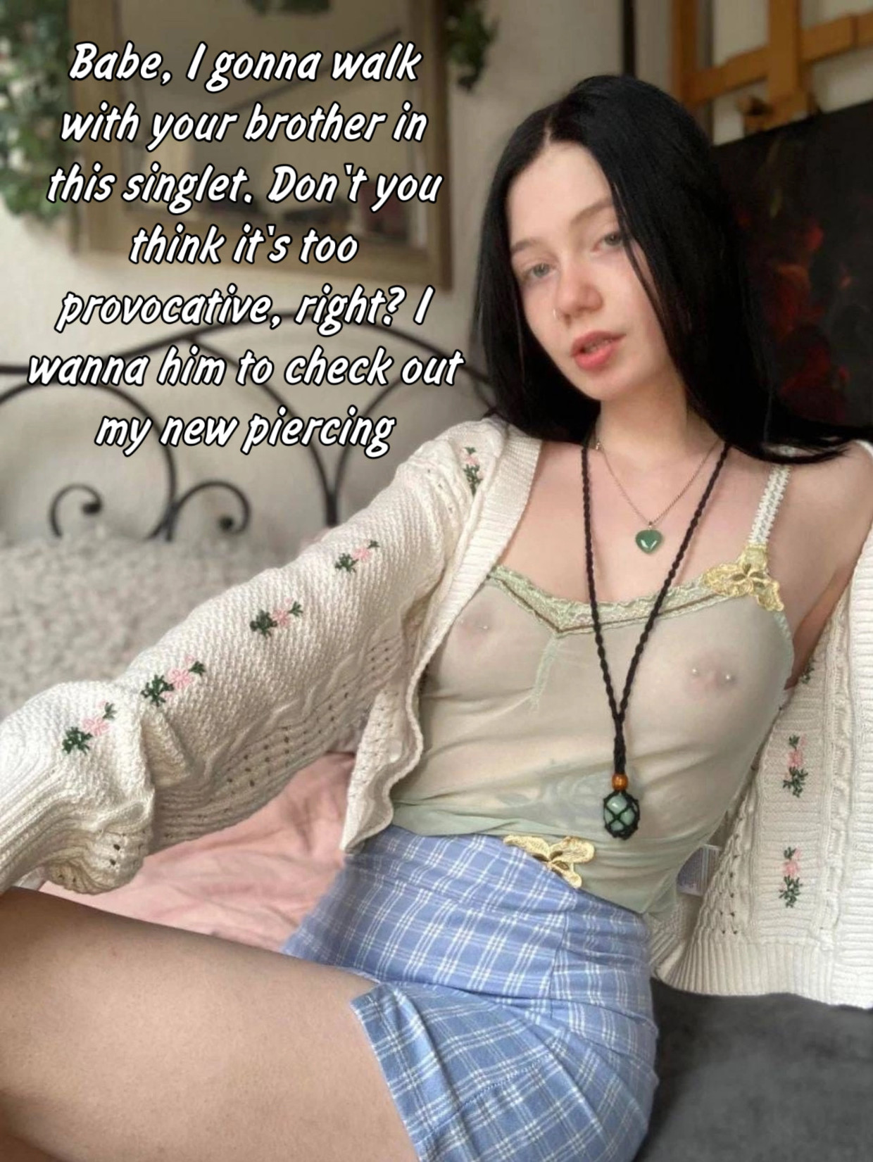 Knowing my brother it won’t stop him if she is my girlfriend…