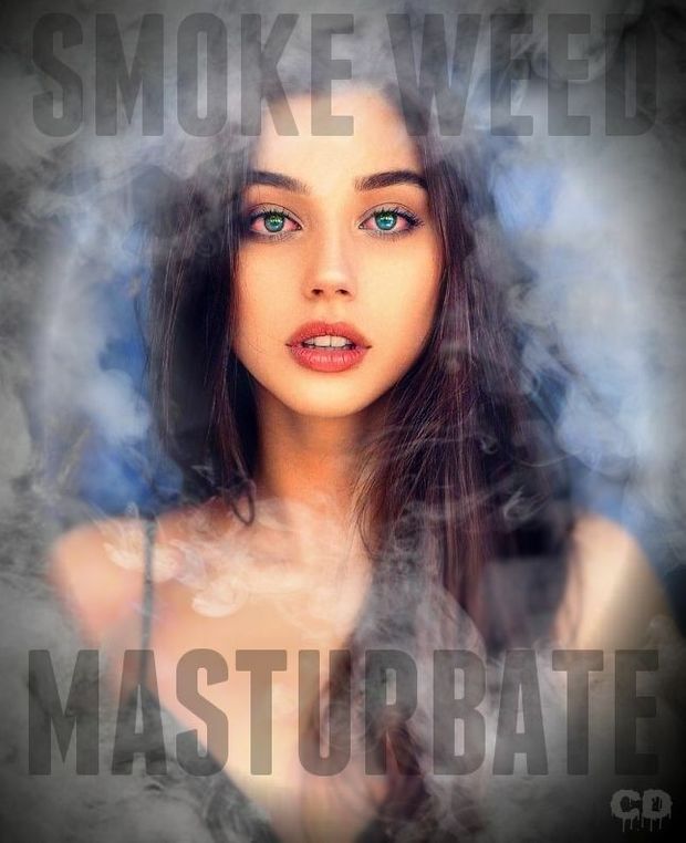 SMOKE WEED. MASTURBATE.