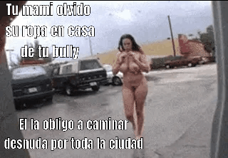 Tu bully dijo que las putas no necesitan usar ropa, tu mami obedeció la orden