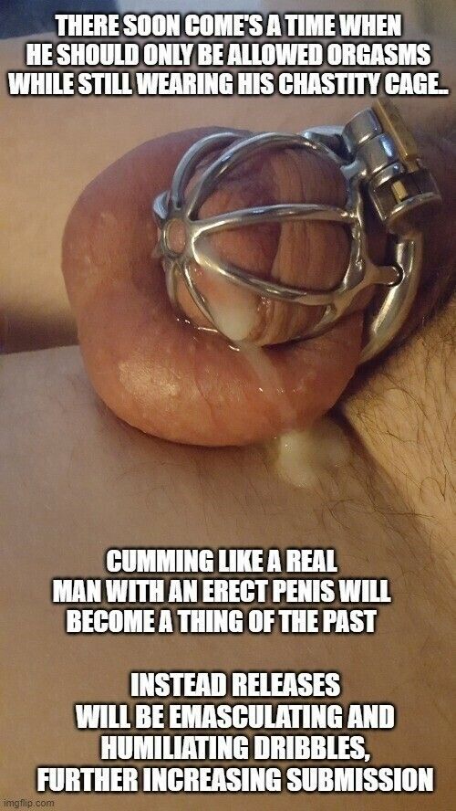 in a permanent chastity cage, cumming like a real man becomes a thing of the past