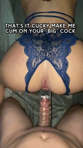 that's it, cucky, make her cum on your "big" cock.