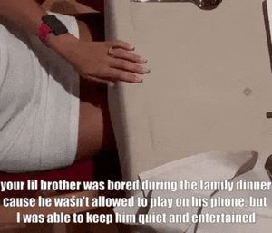 my girlfriend always knew how to entertain my lil brother