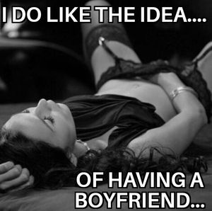 I like the idea of having a boyfriend.