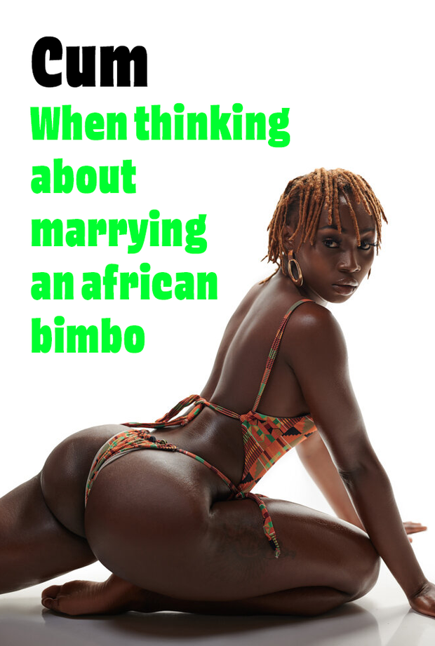 Marry an african bimbo