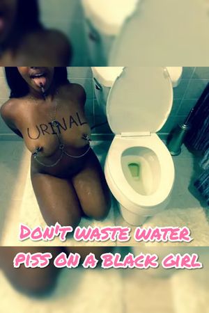 Don't waste water anymore, piss on a black whore