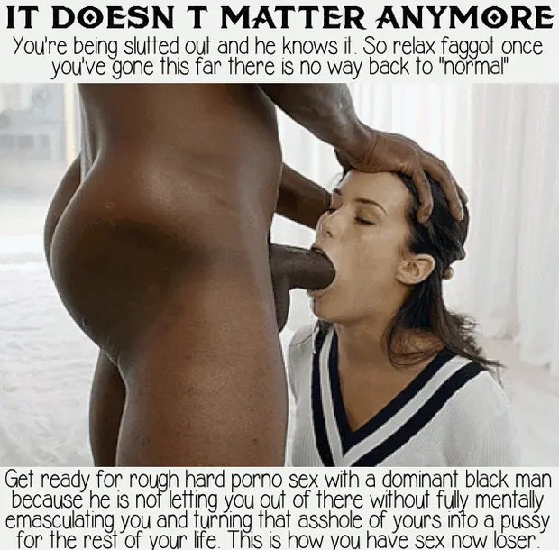 You are a BBC sissy bitch for life