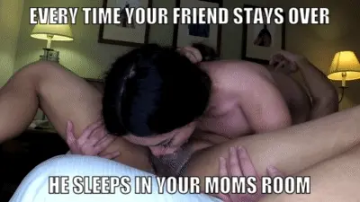 You can hear your mom gagging and your friend moaning the entire night