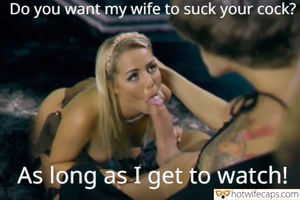 I'd love to watch my wife suck your swollen cock