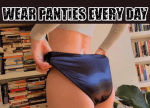 Wear panties everyday!