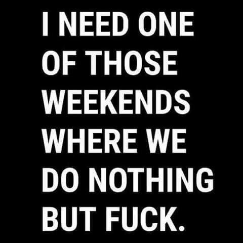 Fuck all weekend!