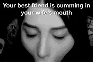 I told my wife not to swallow, she said that’s not polite.