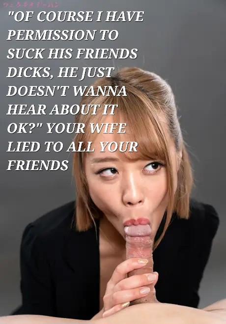 They enjoy your wife's head thinking they're doing you a favor