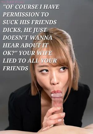 They enjoy your wife's head thinking they're doing you a favor