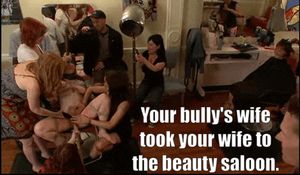 Your jealous bully's wife took your wife to the beauty salon for a makeover. Everyone had fun except for your wife.