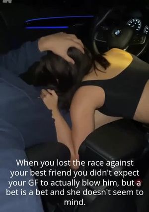 You lost a bet now your GF blows your friend in his car.