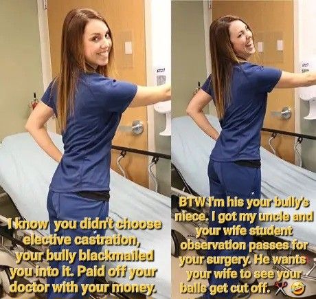 Your bully made you get castrated. His nurse niece helped. Used your money to pay off your Dr. for your "testicular cancer" castration.