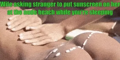 My wife wanted sunscreen on her , some guy helped her with that and even more