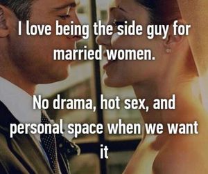 I love being the side guy for married women.